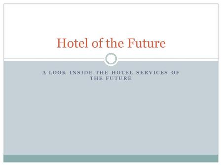 A LOOK INSIDE THE HOTEL SERVICES OF THE FUTURE Hotel of the Future.