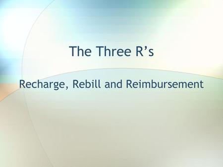 The Three R’s Recharge, Rebill and Reimbursement.