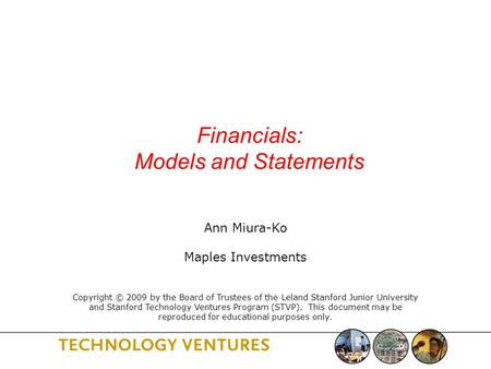 E145 Accounting Workshop Financials: Models and Statements Ann Miura-Ko Maples Investments Copyright © 2009 by the Board of Trustees of the Leland Stanford.