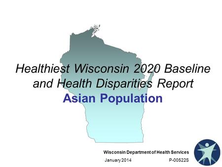 Wisconsin Department of Health Services January 2014 P-00522S Healthiest Wisconsin 2020 Baseline and Health Disparities Report Asian Population.