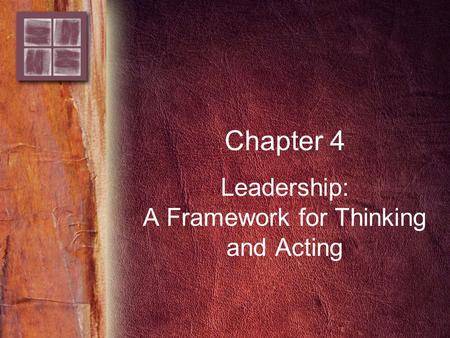Chapter 4 Leadership: A Framework for Thinking and Acting.