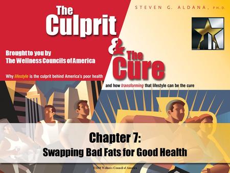 ©2006 Wellness Council of America Brought to you by The Wellness Councils of America Swapping Bad Fats for Good Health Chapter 7: