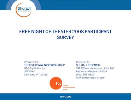 FREE NIGHT OF THEATER 2008 PARTICIPANT SURVEY Prepared for: THEATRE COMMUNICATIONS GROUP 520 Eighth Avenue 24 th Floor New York, NY 10018 Prepared by: