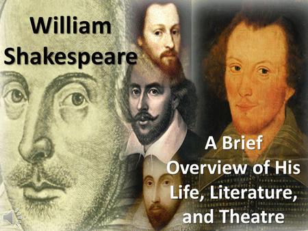 William Shakespeare A Brief Overview of His Life, Literature, and Theatre.