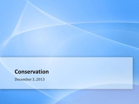 Conservation December 3, 2013. Page  2 Announcements  Due next class (12/5) –Technology Paper –Article Log (14 articles)  Alternate HW assignment due.