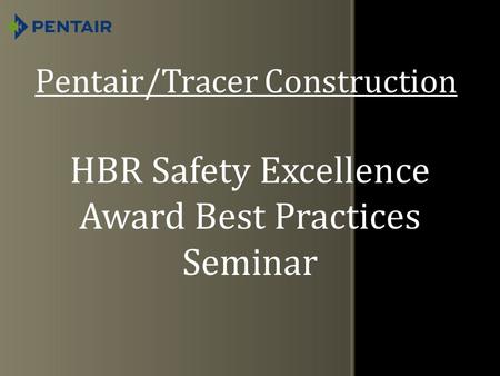 Pentair/Tracer Construction HBR Safety Excellence Award Best Practices Seminar.