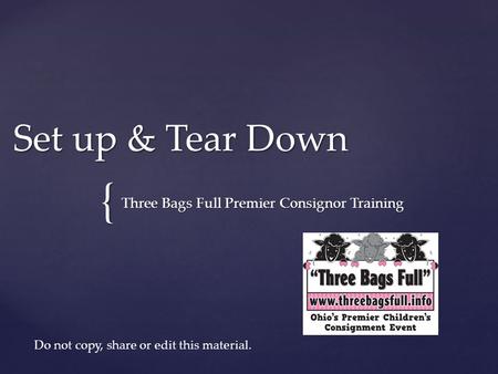 { Set up & Tear Down Three Bags Full Premier Consignor Training Do not copy, share or edit this material.