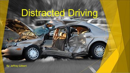 Distracted Driving By: Jeffrey Gilbert. What is Distracted Driving? Definition Types Overconfidence Perception/Stereotyping.