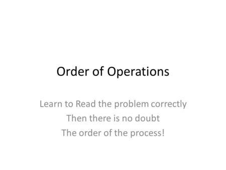 Order of Operations Learn to Read the problem correctly