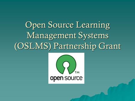 Open Source Learning Management Systems (OSLMS) Partnership Grant.