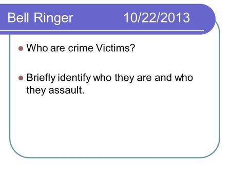 Bell Ringer10/22/2013 Who are crime Victims? Briefly identify who they are and who they assault.