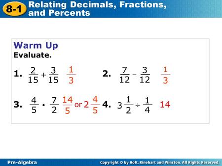 Pre-Algebra 8-2 Finding Percents Warm Up Evaluate. 1.2. 3.4. 1 3 1 3 + 14 2 15 3 – 7 12 3 4 5 7 2 1 2 3 1 4  Pre-Algebra 8-1 Relating Decimals, Fractions,