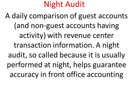 Night Audit A daily comparison of guest accounts (and non-guest accounts having activity) with revenue center transaction information. A night audit, so.
