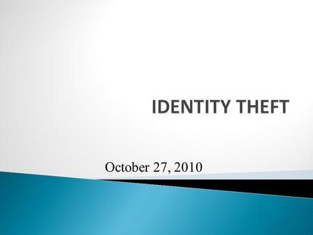 October 27, 2010.  According to the Federal Trade Commission, identity theft is the fastest growing white collar crime in the United States  Increasing.
