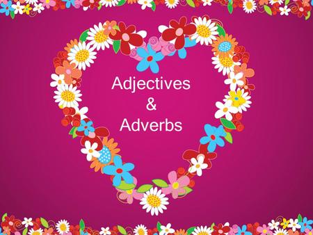 Adjectives & Adverbs. Adjectives and Adverbs Adjectives modify nouns. Adverbs modify everything else – verbs, adjectives, and other adverbs. The ACT sometimes.