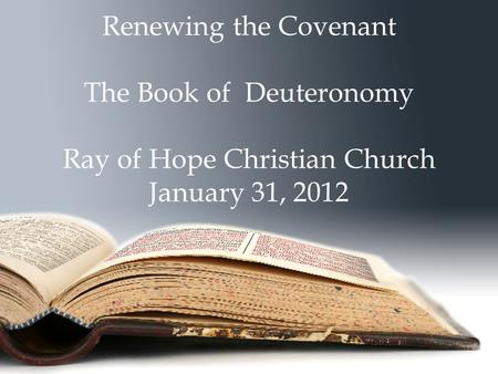 Renewing the Covenant The Book of Deuteronomy Ray of Hope Christian Church January 31, 2012.
