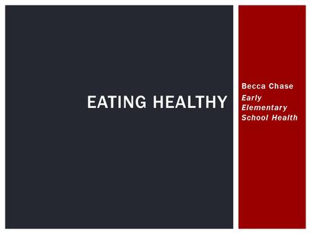 Becca Chase Early Elementary School Health EATING HEALTHY.