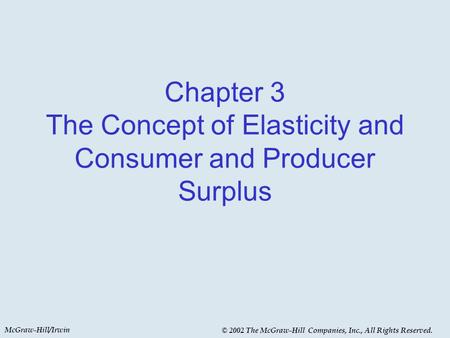 McGraw-Hill/Irwin © 2002 The McGraw-Hill Companies, Inc., All Rights Reserved. Chapter 3 The Concept of Elasticity and Consumer and Producer Surplus.