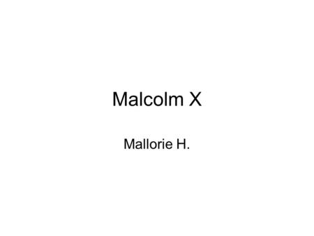 Malcolm X Mallorie H.. Who Malcolm X, born Malcolm Little May 19, 1925 – February 21, 1965, was a Black Muslim Minister and National Spokesman for the.