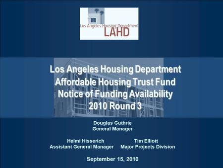 Los Angeles Housing Department Affordable Housing Trust Fund Notice of Funding Availability 2010 Round 3 Douglas Guthrie General Manager Helmi HisserichTim.