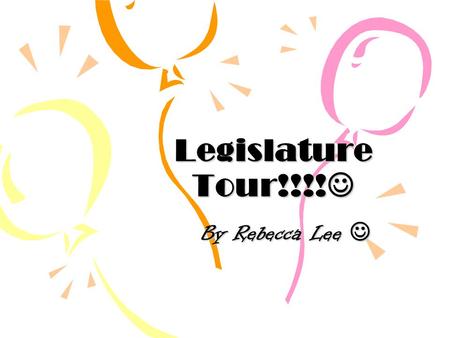 Legislature Tour!!!! Legislature Tour!!!! By Rebecca Lee By Rebecca Lee.
