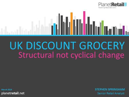 UK DISCOUNT GROCERY Structural not cyclical change STEPHEN SPRINGHAM