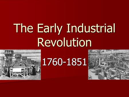 The Early Industrial Revolution 1760-1851. The Industrial Revolution An economic and social transformation An economic and social transformation Occurred.
