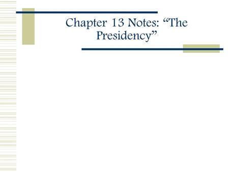 Chapter 13 Notes: “The Presidency”. Part A: Section 13.1: The President’s Roles  Write the underlined words on the extra spaces in your packet.