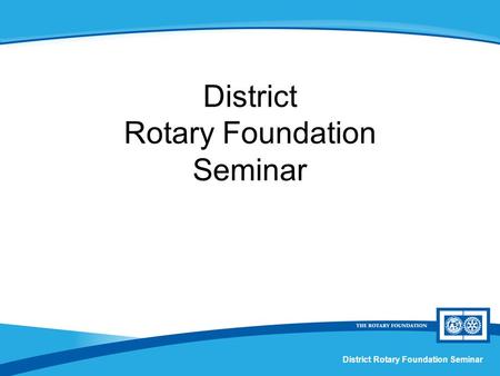 District Rotary Foundation Seminar. Session X Foundation Funding.