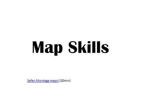 Map Skills Safari Montage maps! (20min).