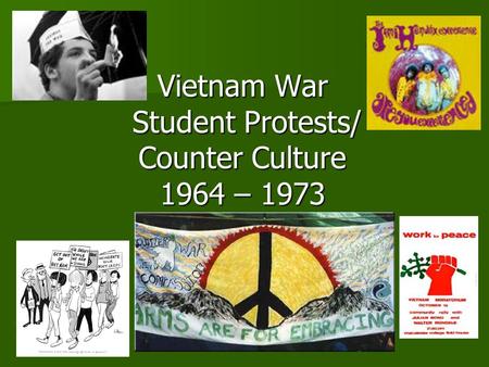 Vietnam War Student Protests/ Counter Culture 1964 – 1973.