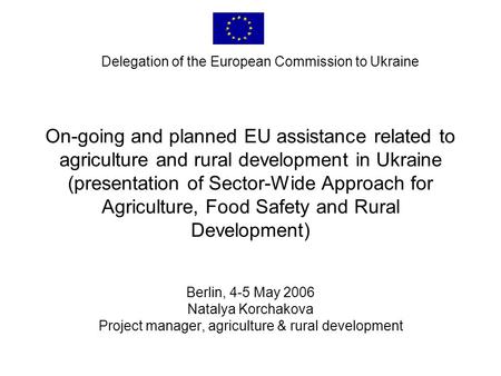 On-going and planned EU assistance related to agriculture and rural development in Ukraine (presentation of Sector-Wide Approach for Agriculture, Food.