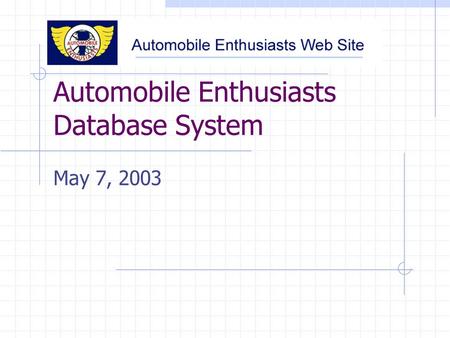 Automobile Enthusiasts Database System May 7, 2003.