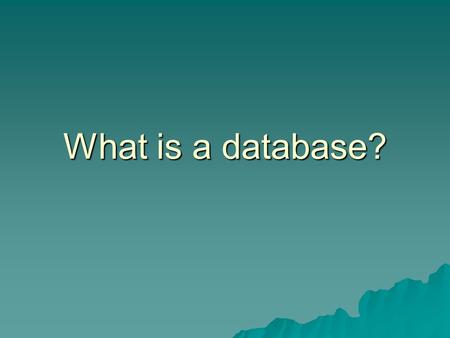 What is a database?.  Two main uses:  Storing information  Sorting information.