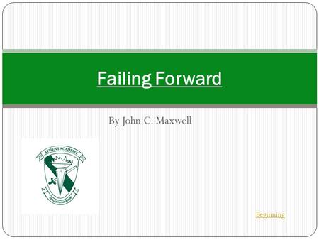By John C. Maxwell Failing Forward Beginning. What is “failure?” Failure is often defined as, “falling short of one’s goals.” Who defines those goals?
