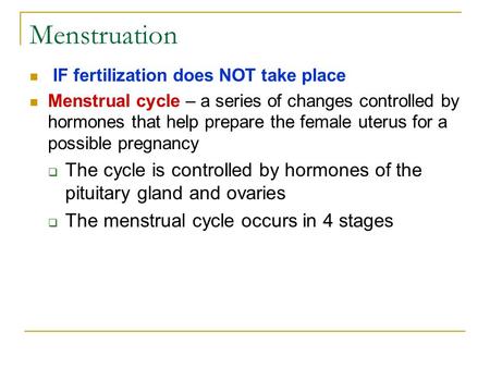 Menstruation IF fertilization does NOT take place Menstrual cycle – a series of changes controlled by hormones that help prepare the female uterus for.
