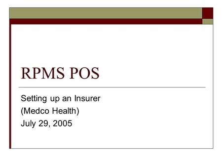 RPMS POS Setting up an Insurer (Medco Health) July 29, 2005.