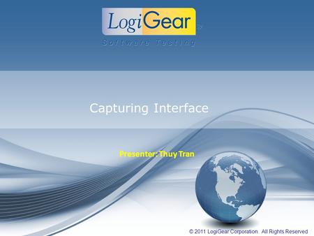 © 2011 LogiGear Corporation. All Rights Reserved Capturing Interface Presenter: Thuy Tran.