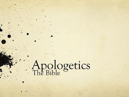 Apologetics The Bible. Why do you trust the Bible? What are some objections you have heard concerning the Bible?
