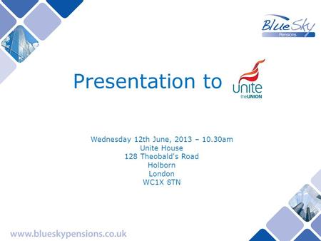 Presentation to Wednesday 12th June, 2013 – 10.30am Unite House 128 Theobald's Road Holborn London WC1X 8TN.