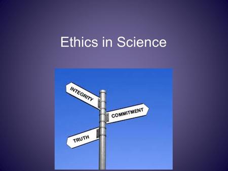 Ethics in Science. Learning intentions SWBAT: Define the term “ethics” Explain how ethics applies to science SUCCESS CRITERIA: Contributing at least one.