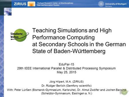 Stuttgart Research Center on Interdisciplinary Risk and Innovation Studies ZIRIUS Teaching Simulations and High Performance Computing at Secondary Schools.