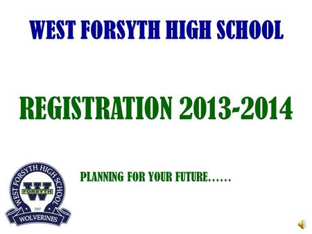 WEST FORSYTH HIGH SCHOOL REGISTRATION 2013-2014 PLANNING FOR YOUR FUTURE……