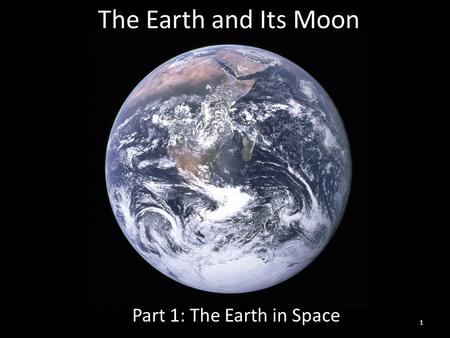 The Earth and Its Moon Part 1: The Earth in Space 1.