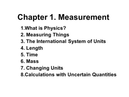 Chapter 1. Measurement 1.What is Physics? 2. Measuring Things