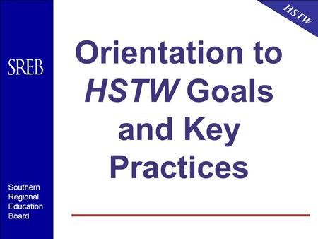 HSTW Southern Regional Education Board Orientation to HSTW Goals and Key Practices.