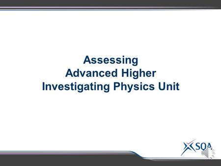 Assessing Advanced Higher Investigating Physics Unit.