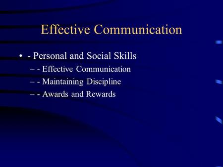 Effective Communication ‑ Personal and Social Skills – ‑ Effective Communication – ‑ Maintaining Discipline – ‑ Awards and Rewards.