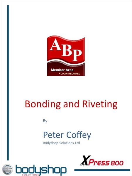Bonding and Riveting By Peter Coffey Bodyshop Solutions Ltd.