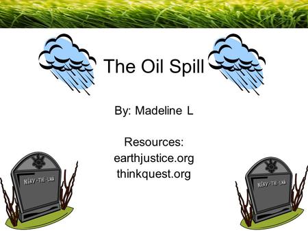 By: Madeline L Resources: earthjustice.org thinkquest.org